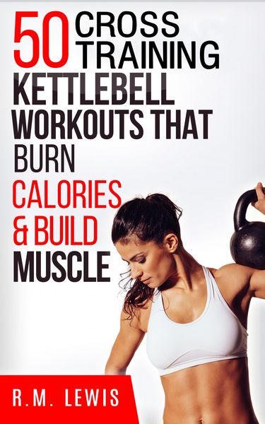 Produktbild: The Top 50 Kettlebell Cross Training Workouts That Burn Calories & Build Muscle