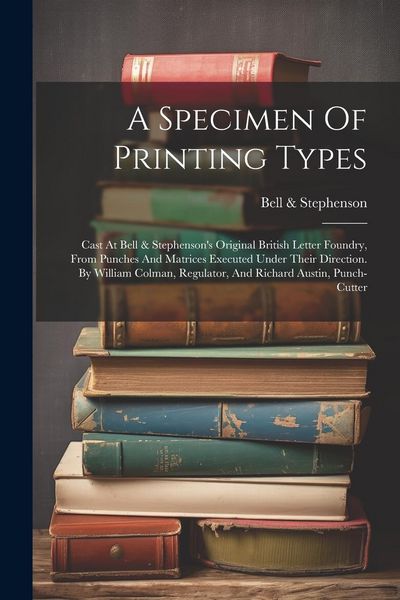 Produktbild: A Specimen Of Printing Types: Cast At Bell & Stephenson's Original British Letter Foundry, From Punches And Matrices Executed Under Their Direction.