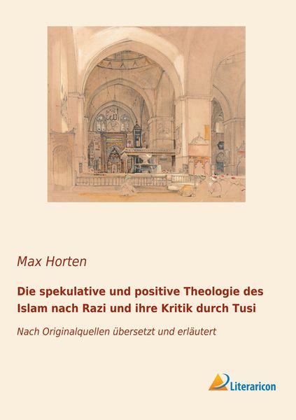 Die spekulative und positive Theologie des Islam nach Razi und ihre Kritik durch Tusi, Taschenbuch von , Literaricon, 9783965060494