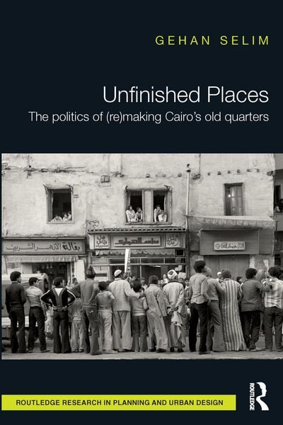 Produktbild: Unfinished Places: The Politics of (Re)Making Cairo's Old Quarters