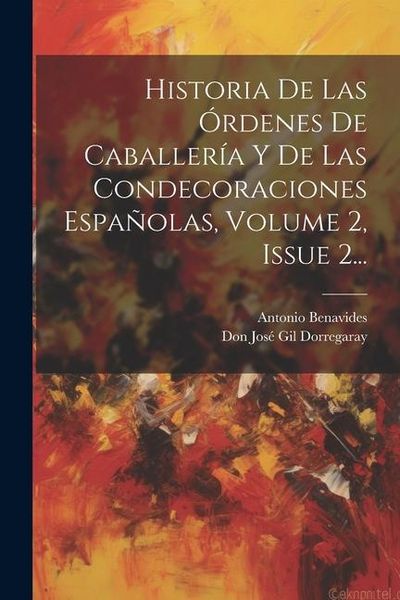 Produktbild: Historia De Las &Oacute;rdenes De Caballer&iacute;a Y De Las Condecoraciones Espa&ntilde;olas, Volume 2, Issue 2...