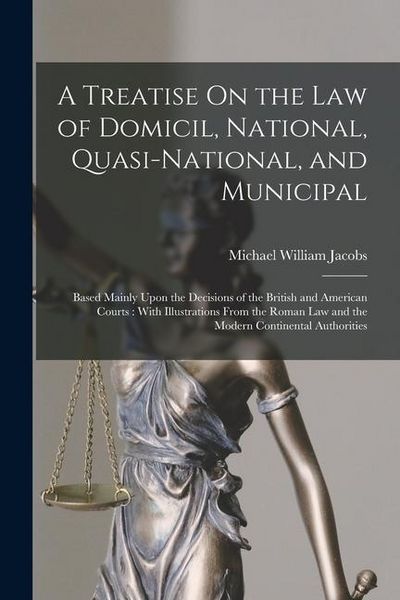 Produktbild: A Treatise On the Law of Domicil, National, Quasi-National, and Municipal: Based Mainly Upon the Decisions of the British and American Courts: With Il