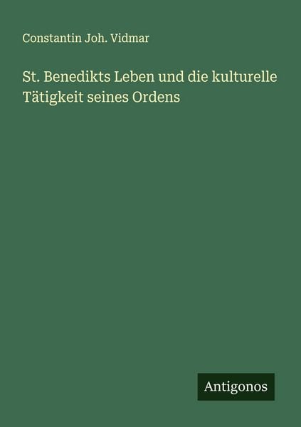 St. Benedikts Leben und die kulturelle Tätigkeit seines Ordens, Taschenbuch von Constantin Joh. Vidmar, Antigonos Verlag, 9783563169322