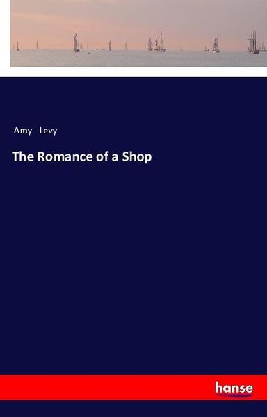 The Romance of a Shop, Taschenbuch von Amy Levy, Hansebooks, 9783337624989