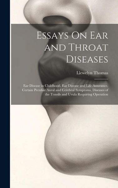 Produktbild: Essays On Ear and Throat Diseases: Ear Disease in Childhood, Ear Disease and Life Assurance, Certain Peculiar Aural and Cerebral Symptoms, Diseases of
