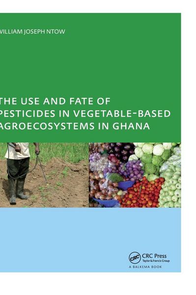 Produktbild: The Use and Fate of Pesticides in Vegetable-Based Agro-Ecosystems in Ghana