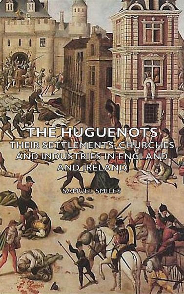 Produktbild: The Huguenots - Their Settlements, Churches and Industries in England and Ireland