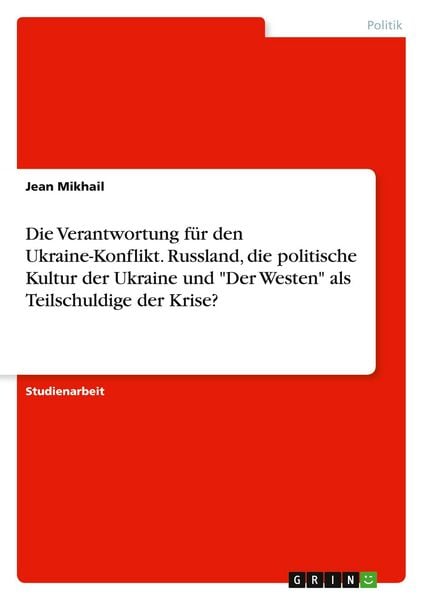 Produktbild: Die Verantwortung f&uuml;r den Ukraine-Konflikt. Russland, die politische Kultur der Ukraine und "Der Westen" als Teilschuldige der Krise?