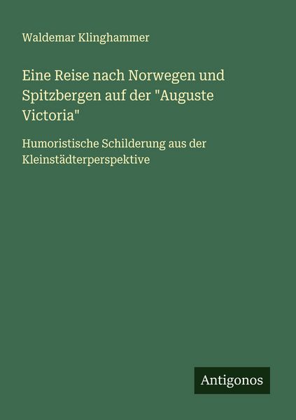Eine Reise nach Norwegen und Spitzbergen auf der 'Auguste Victoria'; Taschenbuch von Waldemar Klinghammer, Antigonos Verlag, 9783563408483