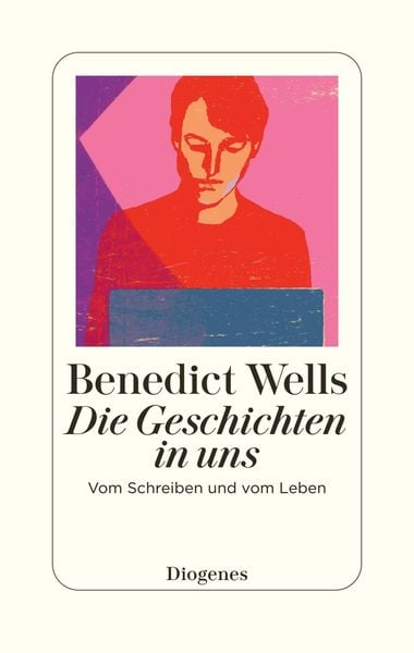 Die Geschichten in uns, Gebundene Ausgabe von Benedict Wells, Diogenes Verlag AG