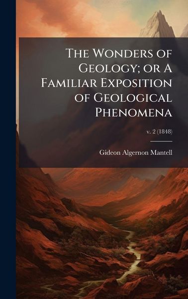 Produktbild: The Wonders of Geology; or A Familiar Exposition of Geological Phenomena