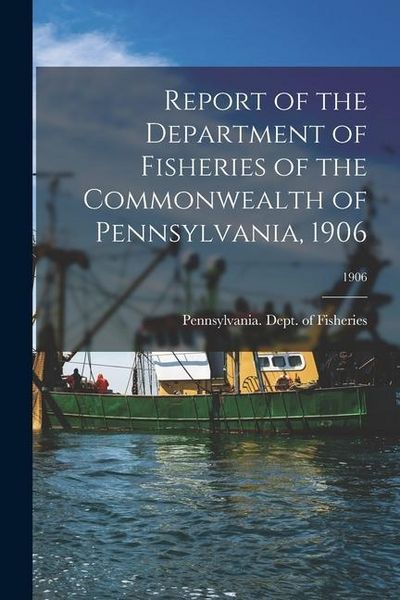 Produktbild: Report of the Department of Fisheries of the Commonwealth of Pennsylvania, 1906; 1906