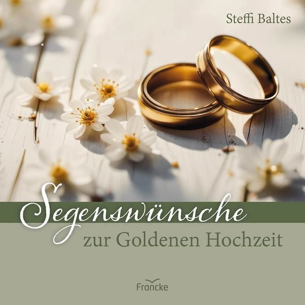 Segenswünsche zur Goldenen Hochzeit, Geheftet von Steffi Baltes, Francke-Buch, 978-3-96362-504-6