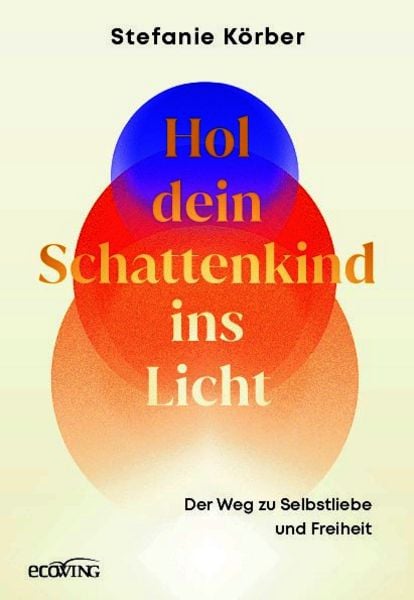 Hol dein Schattenkind ins Licht, Gebundene Ausgabe von Stefanie Körber, Ecowing, 9783711003546