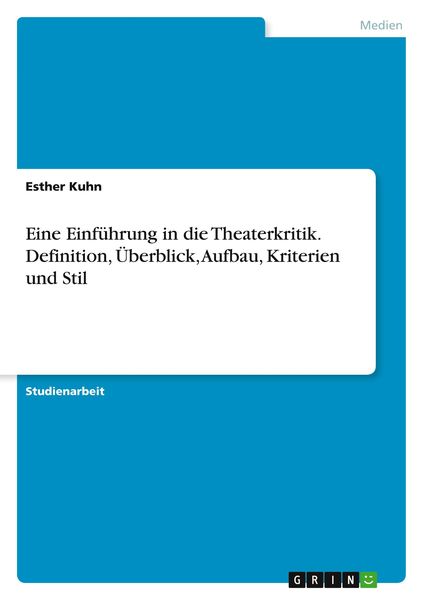 Eine Einführung in die Theaterkritik. Definition, Überblick, Aufbau, Kriterien und Stil, Taschenbuch von Esther Kuhn, BoD - Books on Demand,