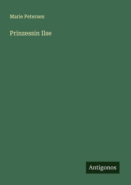 Prinzessin Ilse, Taschenbuch von Marie Petersen, Antigonos Verlag, 9783563160503