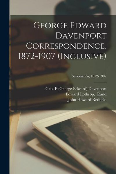 Produktbild: George Edward Davenport Correspondence. 1872-1907 (inclusive); Senders Ro, 1872-1907