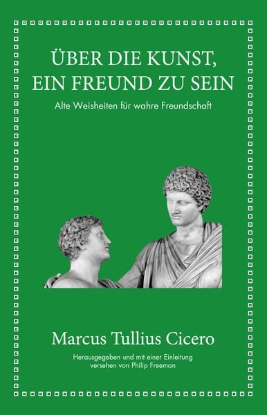 Marcus Tullius Cicero: Über die Kunst ein Freund zu sein, Gebundene Ausgabe von Marcus Tullius Cicero , Philip Freeman, Finanzbuch Verlag,