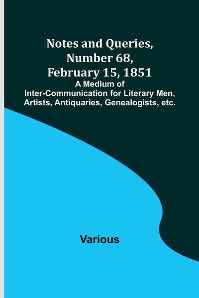 Produktbild: Notes and Queries, Number 68, February 15, 1851 ; A Medium of Inter-communication for Literary Men, Artists, Antiquaries, Genealogists, etc.