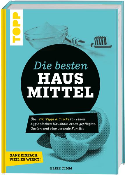 Produktbild: Die besten Hausmittel - Wohnen, Leben, Essen, Putzen. Ganz einfach, weil es wirkt!