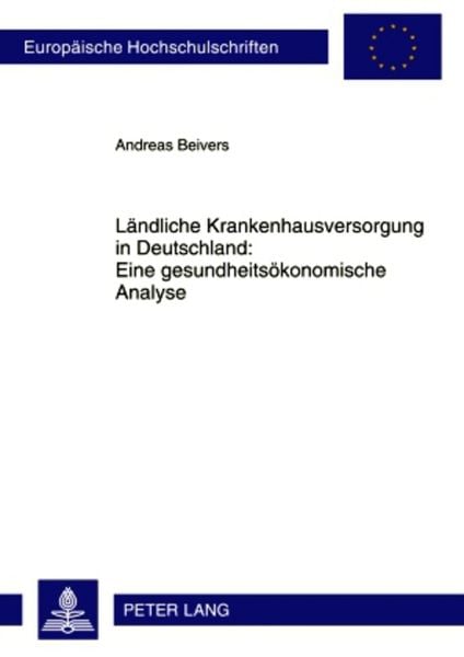Ländliche Krankenhausversorgung in Deutschland:- Eine gesundheitsökonomische Analyse, Taschenbuch von Andreas Beivers, Peter Lang GmbH,