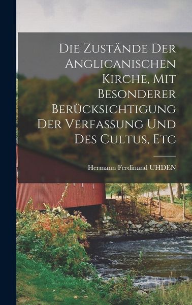 Produktbild: Die Zust&auml;nde Der Anglicanischen Kirche, Mit Besonderer Ber&uuml;cksichtigung Der Verfassung Und Des Cultus, Etc