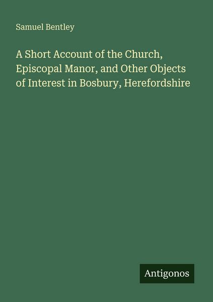 Produktbild: A Short Account of the Church, Episcopal Manor, and Other Objects of Interest in Bosbury, Herefordshire