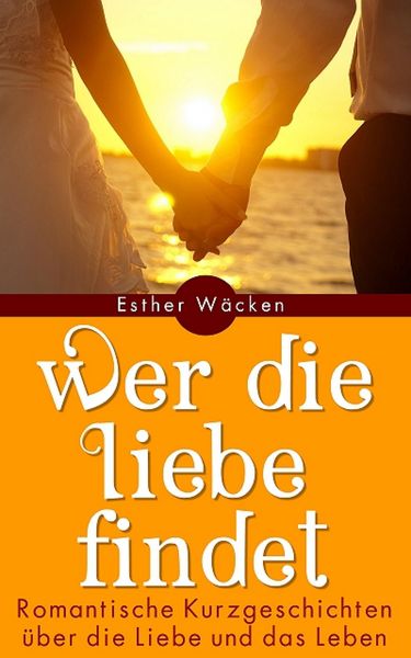 Produktbild: Wer die Liebe findet - Romantische Kurzgeschichten