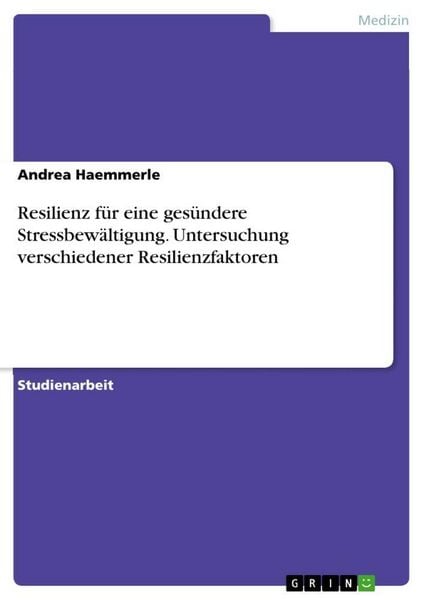 Produktbild: Resilienz f&uuml;r eine ges&uuml;ndere Stressbew&auml;ltigung. Untersuchung verschiedener Resilienzfaktoren