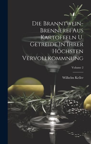 Produktbild: Die Branntwein-brennerei Aus Kartoffeln U. Getreide In Ihrer H&ouml;chsten Vervollkommnung; Volume 2