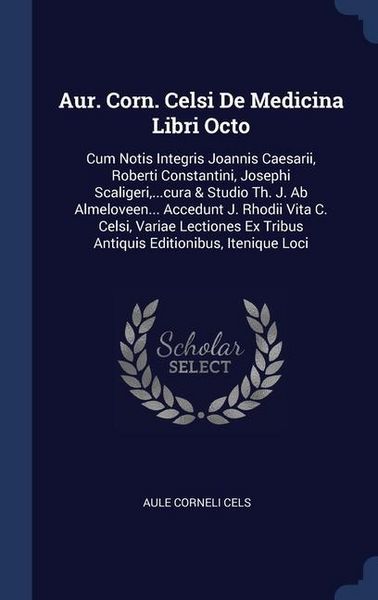 Produktbild: Aur. Corn. Celsi De Medicina Libri Octo: Cum Notis Integris Joannis Caesarii, Roberti Constantini, Josephi Scaligeri, ...cura & Studio Th. J. Ab Almel