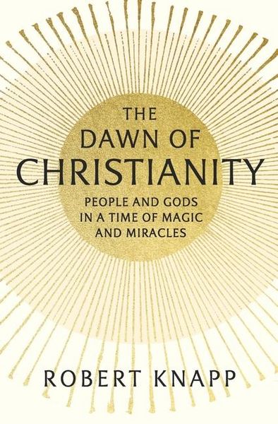 Produktbild: The Dawn of Christianity - People and Gods in a Time of Magic and Miracles