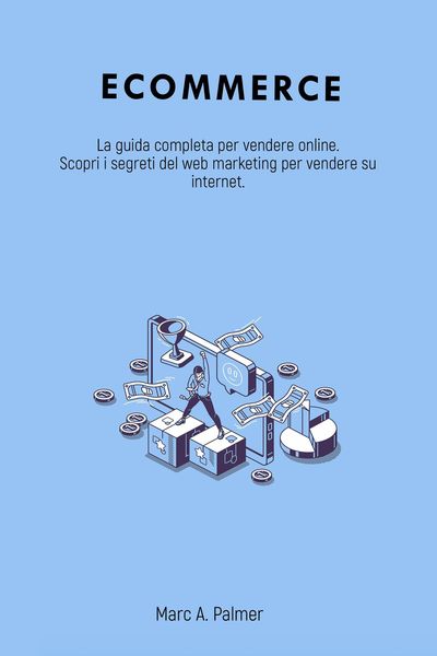 Produktbild: Ecommerce: La guida completa per vendere online. Scopri i segreti del web marketing per vendere su internet.