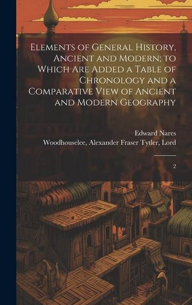 Produktbild: Elements of General History, Ancient and Modern; to Which are Added a Table of Chronology and a Comparative View of Ancient and Modern Geography: 2