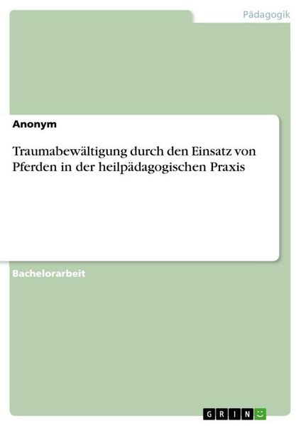 Traumabewältigung durch den Einsatz von Pferden in der heilpädagogischen Praxis, Taschenbuch von , GRIN, 9783346527318