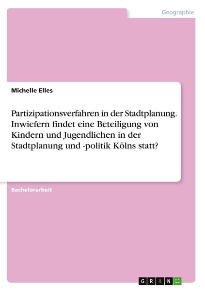 Produktbild: Partizipationsverfahren in der Stadtplanung. Inwiefern findet eine Beteiligung von Kindern und Jugendlichen in der Stadtplanung und -politik K&ouml;lns statt?