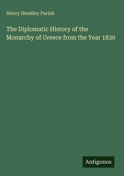 Produktbild: The Diplomatic History of the Monarchy of Greece from the Year 1830
