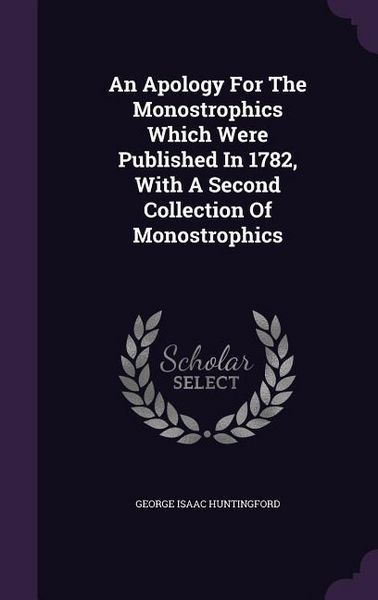 Produktbild: An Apology For The Monostrophics Which Were Published In 1782, With A Second Collection Of Monostrophics