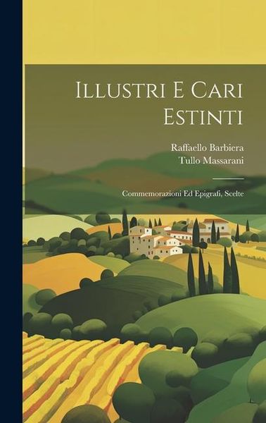 Produktbild: Illustri E Cari Estinti: Commemorazioni Ed Epigrafi, Scelte