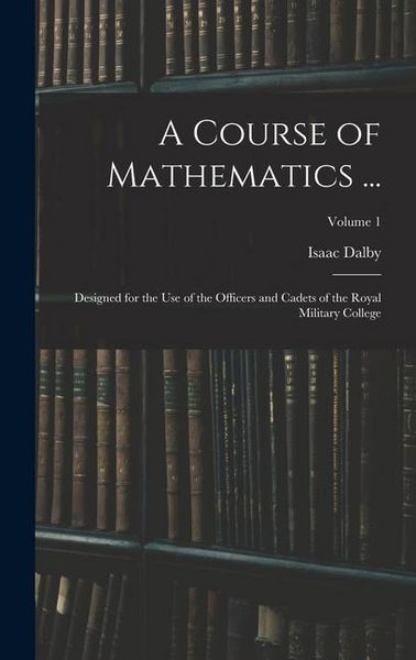 Produktbild: A Course of Mathematics ...: Designed for the Use of the Officers and Cadets of the Royal Military College; Volume 1