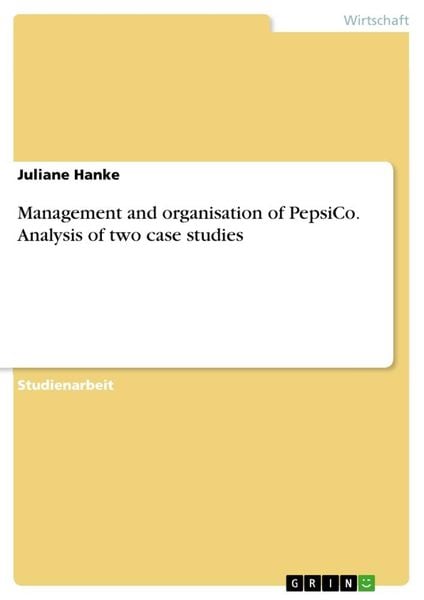 Management and organisation of PepsiCo. Analysis of two case studies, Taschenbuch von Juliane Hanke, GRIN, 9783346003102