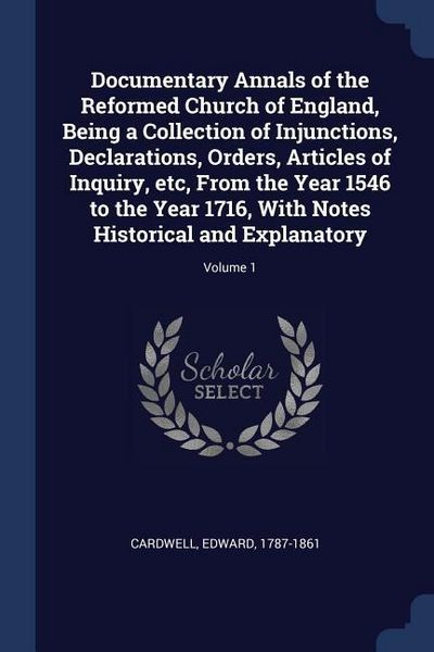 Produktbild: Documentary Annals of the Reformed Church of England, Being a Collection of Injunctions, Declarations, Orders, Articles of Inquiry, etc, From the Year