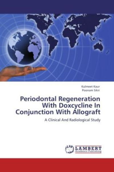 Kaur, K: Periodontal Regeneration With Doxcycline In Conjunc, Taschenbuch von Kulmeet Kaur , Poonam Sikri, LAP LAMBERT Academic Publishing,