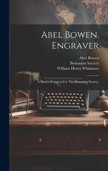 Produktbild: Abel Bowen, Engraver: A Sketch Prepared For The Bostonian Society,