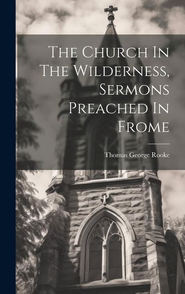 Produktbild: The Church In The Wilderness, Sermons Preached In Frome