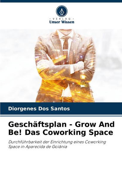 Geschäftsplan - Grow And Be! Das Coworking Space, Taschenbuch von Diorgenes Dos Santos, Verlag Unser Wissen, 9786206083559
