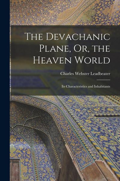 Produktbild: The Devachanic Plane, Or, the Heaven World: Its Characteristics and Inhabitants