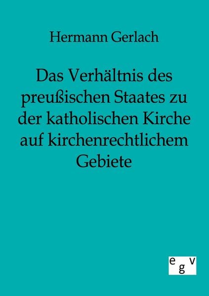 Produktbild: Das Verh&auml;ltnis des preu&szlig;ischen Staates zu der katholischen Kirche auf kirchenrechtlichem Gebiete