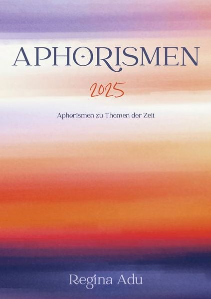 Aphorismen 2025, Taschenbuch von Regina Adu, BoD – Books on Demand, 9783695150540