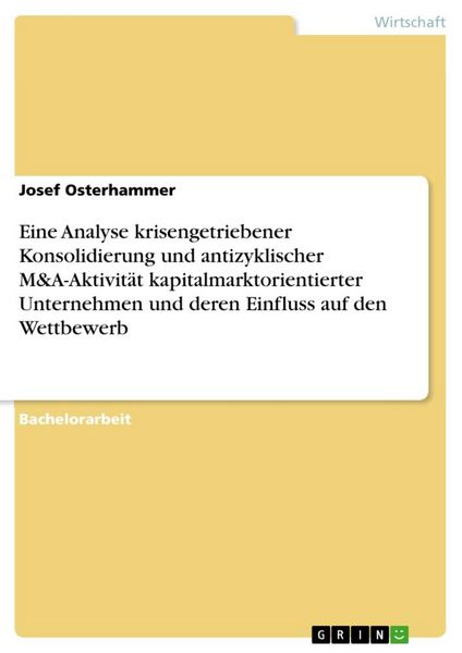 Produktbild: Eine Analyse krisengetriebener Konsolidierung und antizyklischer M&A-Aktivit&auml;t kapitalmarktorientierter Unternehmen und deren Einfluss auf den Wettbew
